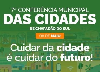 Prefeitura de Chapadão do Sul convoca população para 7ª Conferência Municipal da Cidade